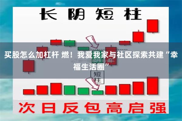 买股怎么加杠杆 燃！我爱我家与社区探索共建“幸福生活圈”