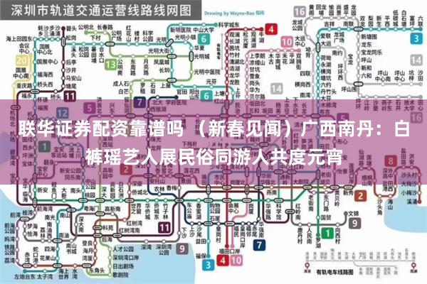 联华证券配资靠谱吗 （新春见闻）广西南丹：白裤瑶艺人展民俗同游人共度元宵