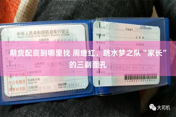 期货配资到哪里找 周继红，跳水梦之队“家长”的三副面孔
