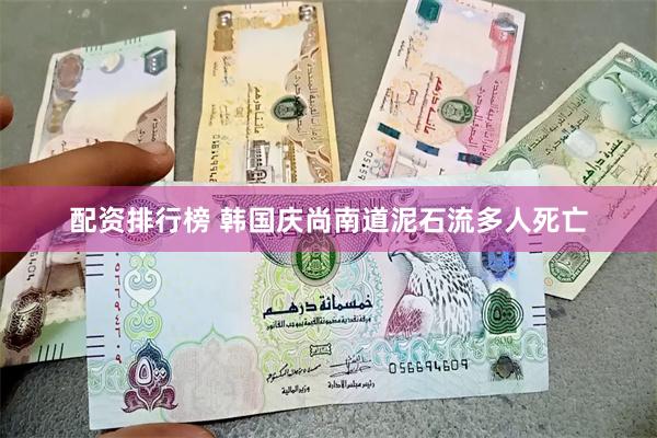 配资排行榜 韩国庆尚南道泥石流多人死亡