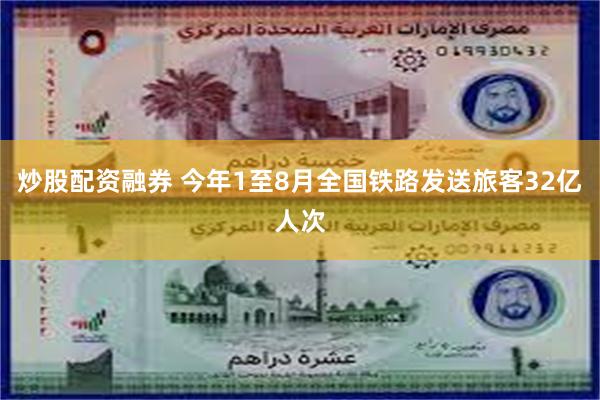 炒股配资融券 今年1至8月全国铁路发送旅客32亿人次