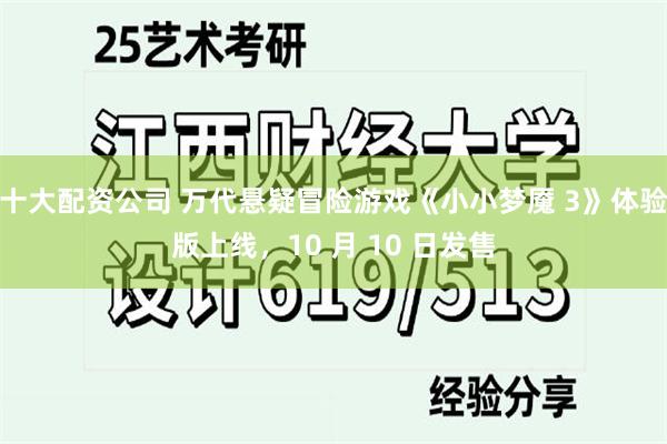 十大配资公司 万代悬疑冒险游戏《小小梦魇 3》体验版上线，10 月 10 日发售